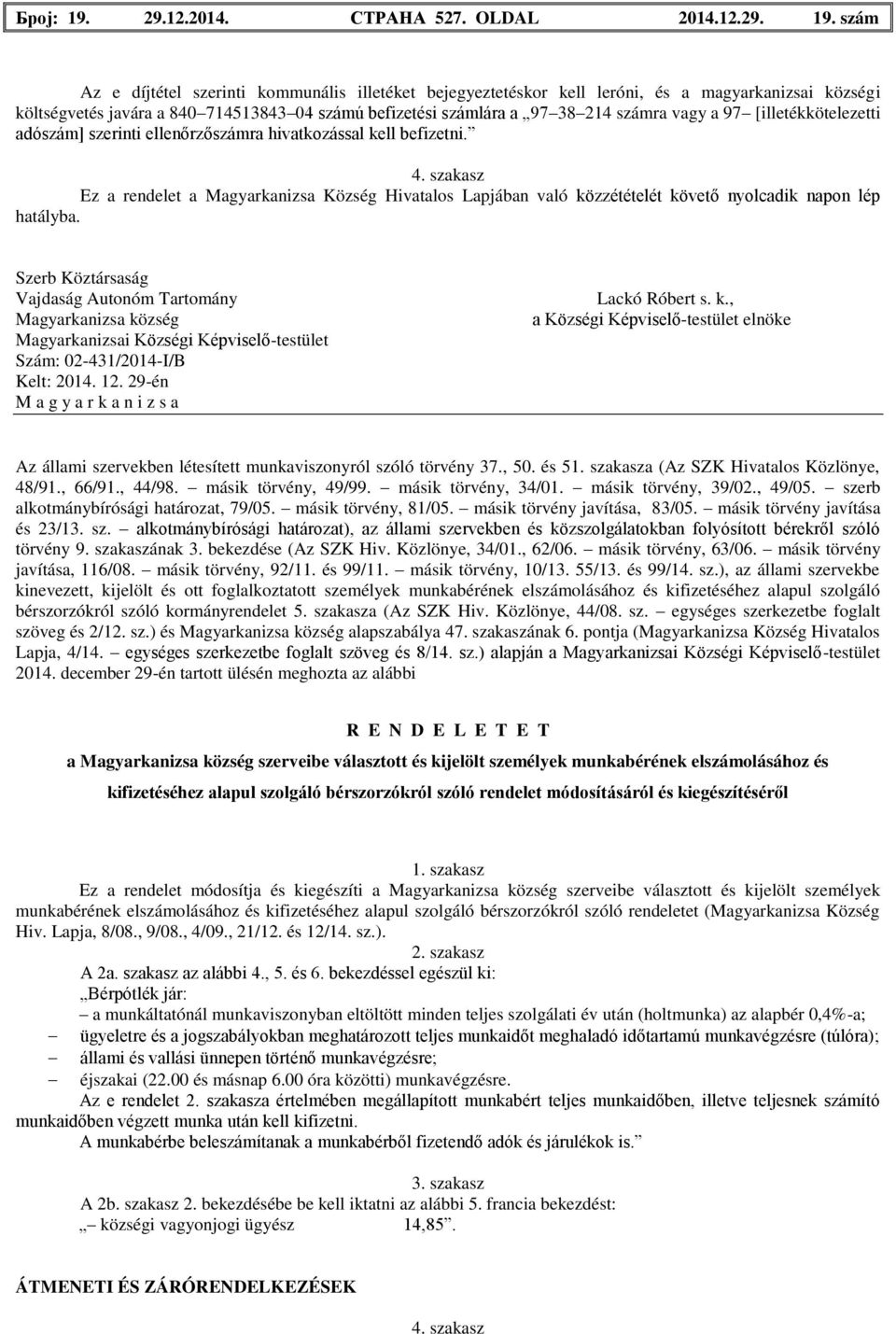 szám Az e díjtétel szerinti kommunális illetéket bejegyeztetéskor kell leróni, és a magyarkanizsai községi költségvetés javára a 840 714513843 04 számú befizetési számlára a 97 38 214 számra vagy a