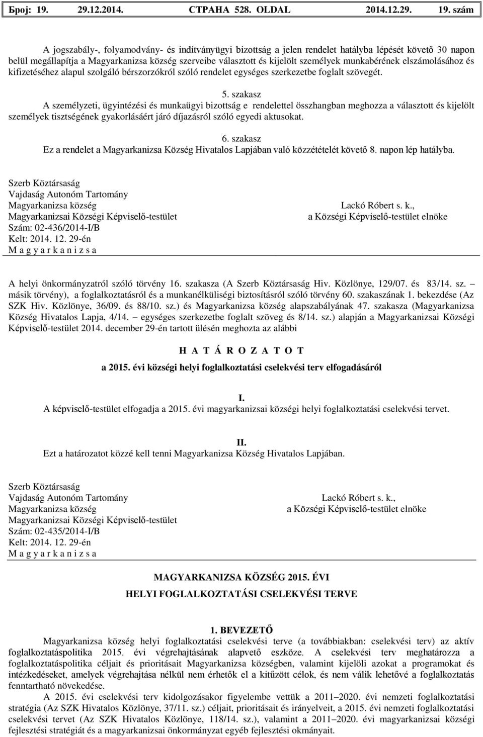 szám A jogszabály-, folyamodvány- és indítványügyi bizottság a jelen rendelet hatályba lépését követő 30 napon belül megállapítja a Magyarkanizsa község szerveibe választott és kijelölt személyek