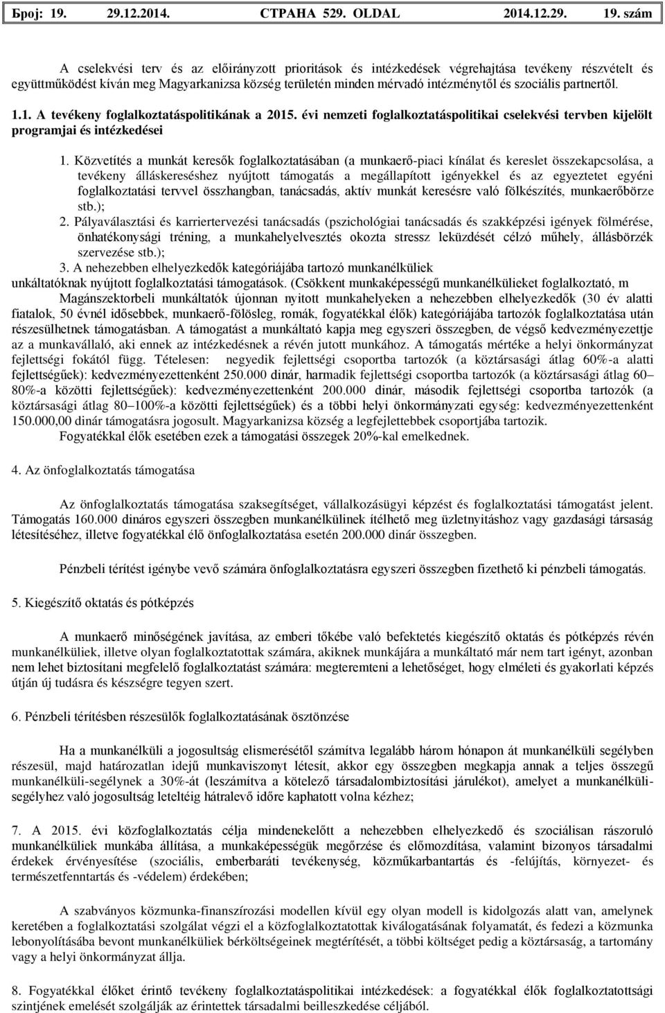 szám A cselekvési terv és az előirányzott prioritások és intézkedések végrehajtása tevékeny részvételt és együttműködést kíván meg Magyarkanizsa község területén minden mérvadó intézménytől és