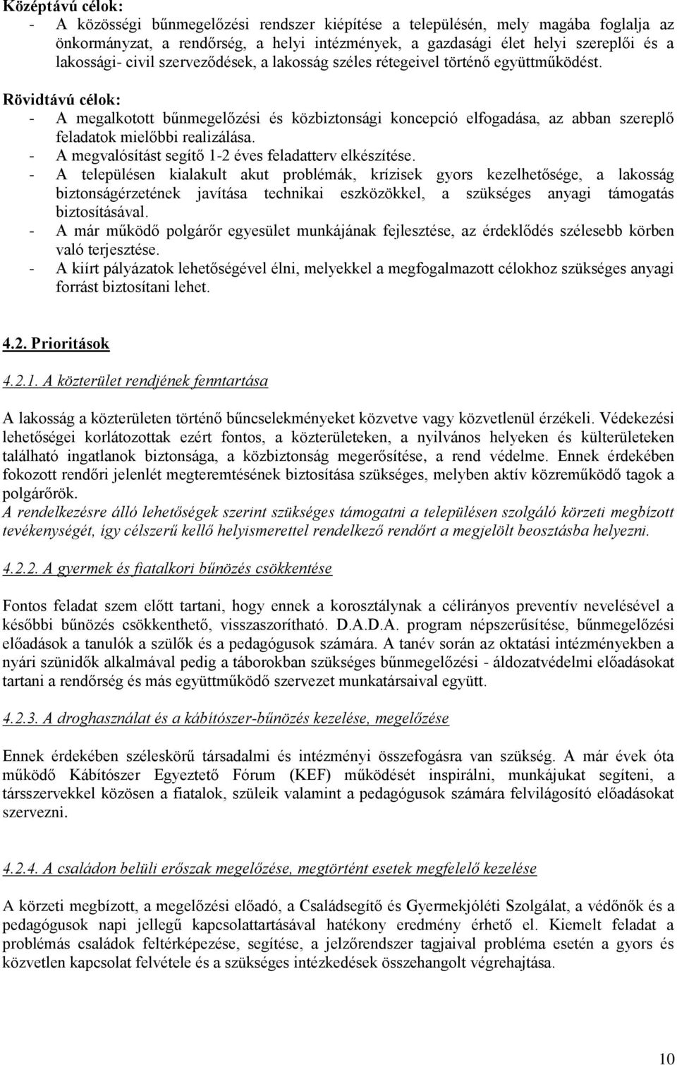Rövidtávú célok: - A megalkotott bűnmegelőzési és közbiztonsági koncepció elfogadása, az abban szereplő feladatok mielőbbi realizálása. - A megvalósítást segítő 1-2 éves feladatterv elkészítése.