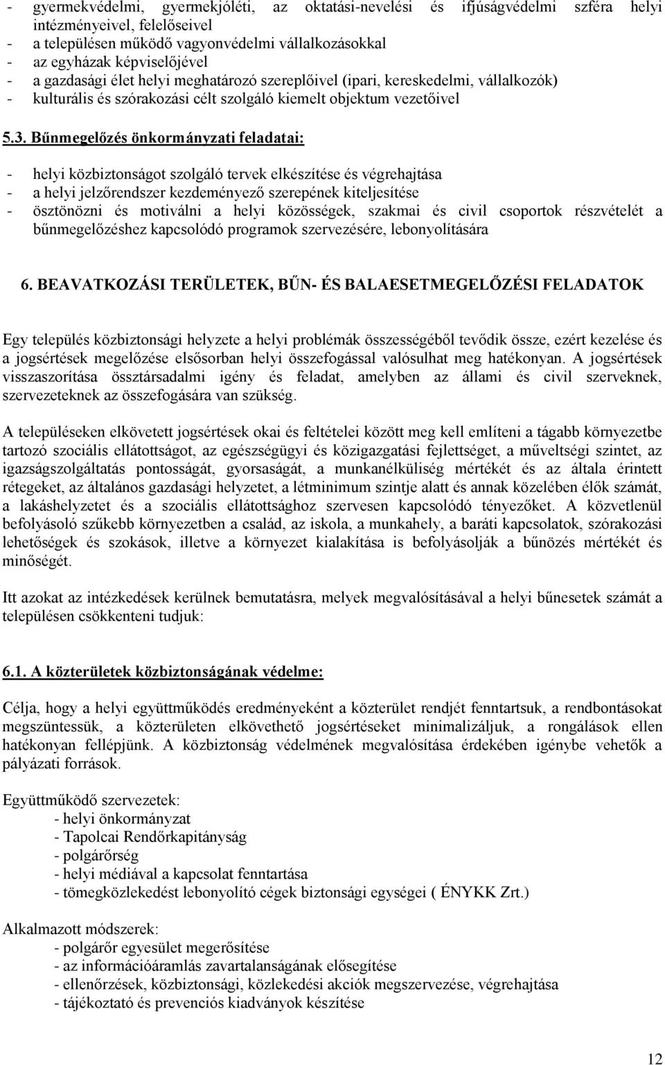 Bűnmegelőzés önkormányzati feladatai: - helyi közbiztonságot szolgáló tervek elkészítése és végrehajtása - a helyi jelzőrendszer kezdeményező szerepének kiteljesítése - ösztönözni és motiválni a