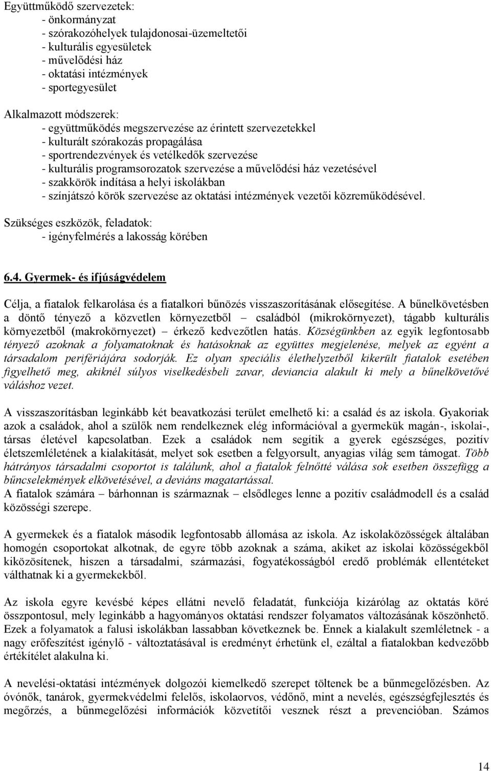 vezetésével - szakkörök indítása a helyi iskolákban - színjátszó körök szervezése az oktatási intézmények vezetői közreműködésével. Szükséges eszközök, feladatok: - igényfelmérés a lakosság körében 6.