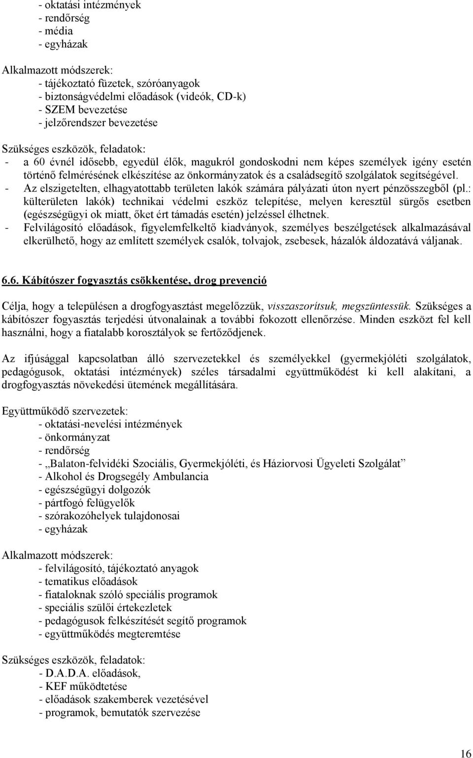 családsegítő szolgálatok segítségével. - Az elszigetelten, elhagyatottabb területen lakók számára pályázati úton nyert pénzösszegből (pl.
