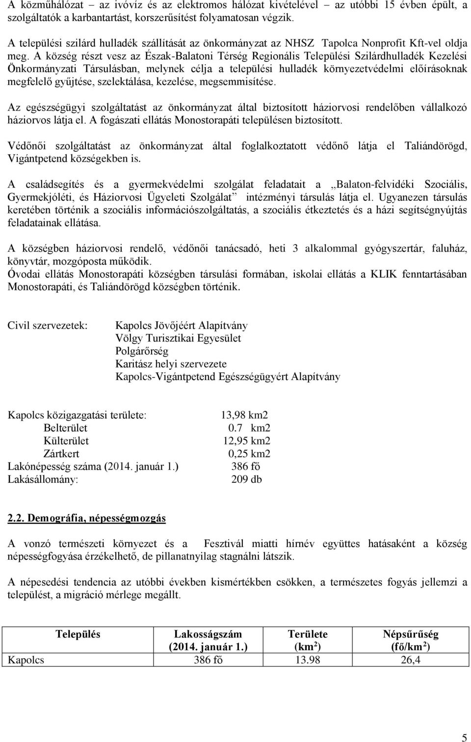 A község részt vesz az Észak-Balatoni Térség Regionális Települési Szilárdhulladék Kezelési Önkormányzati Társulásban, melynek célja a települési hulladék környezetvédelmi előírásoknak megfelelő