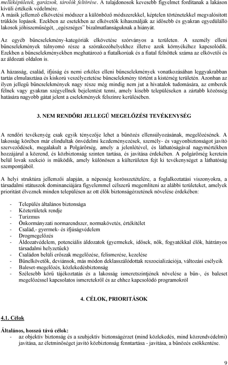 Ezekben az esetekben az elkövetők kihasználják az idősebb és gyakran egyedülálló lakosok jóhiszeműségét, egészséges bizalmatlanságuknak a hiányát.