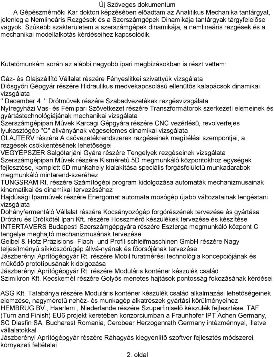 Kutatómunkám során az alábbi nagyobb ipari megbízásokban is részt vettem: Gáz- és Olajszállító Vállalat részére Fényeslitkei szivattyúk vizsgálata Diósgyõri Gépgyár részére Hidraulikus