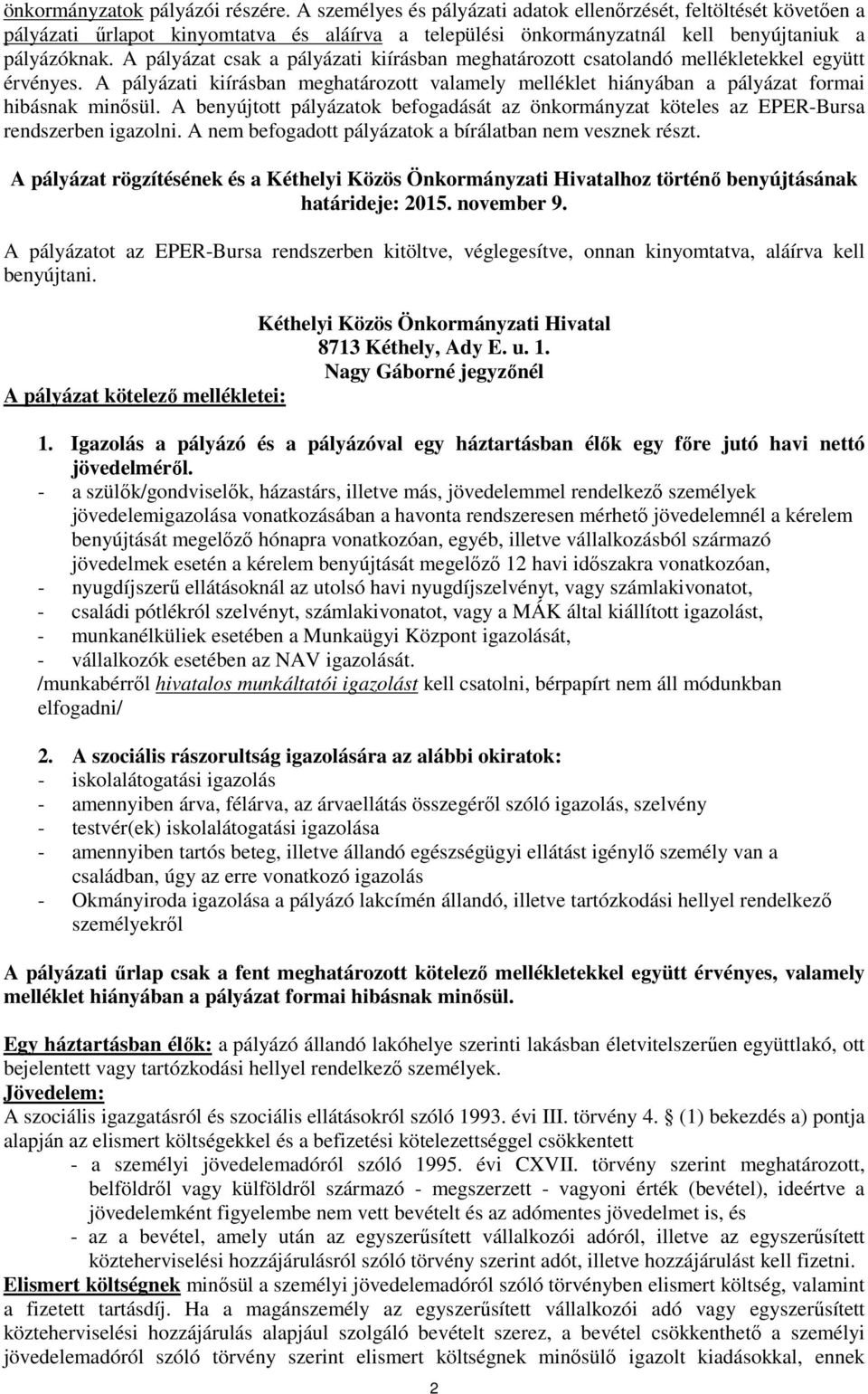 A pályázat csak a pályázati kiírásban meghatározott csatolandó mellékletekkel együtt érvényes. A pályázati kiírásban meghatározott valamely melléklet hiányában a pályázat formai hibásnak minısül.