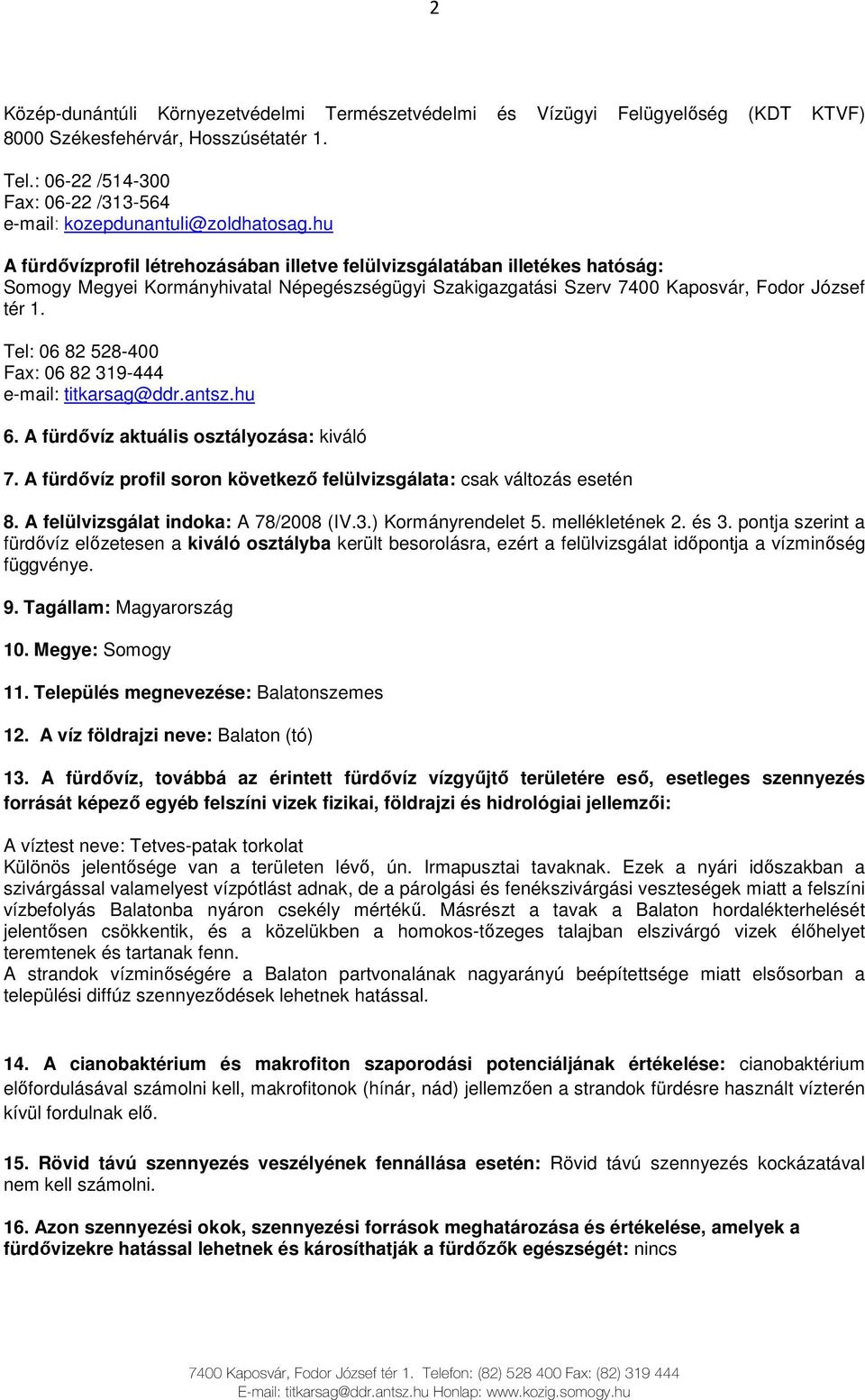 hu A fürdıvízprofil létrehozásában illetve felülvizsgálatában illetékes hatóság: Somogy Megyei Kormányhivatal Népegészségügyi Szakigazgatási Szerv 7400 Kaposvár, Fodor József tér 1.