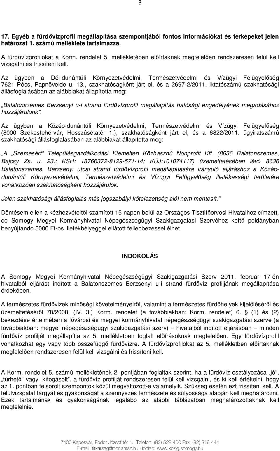 Az ügyben a Dél-dunántúli Környezetvédelmi, Természetvédelmi és Vízügyi Felügyelıség 7621 Pécs, Papnövelde u. 13., szakhatóságként járt el, és a 2697-2/2011.