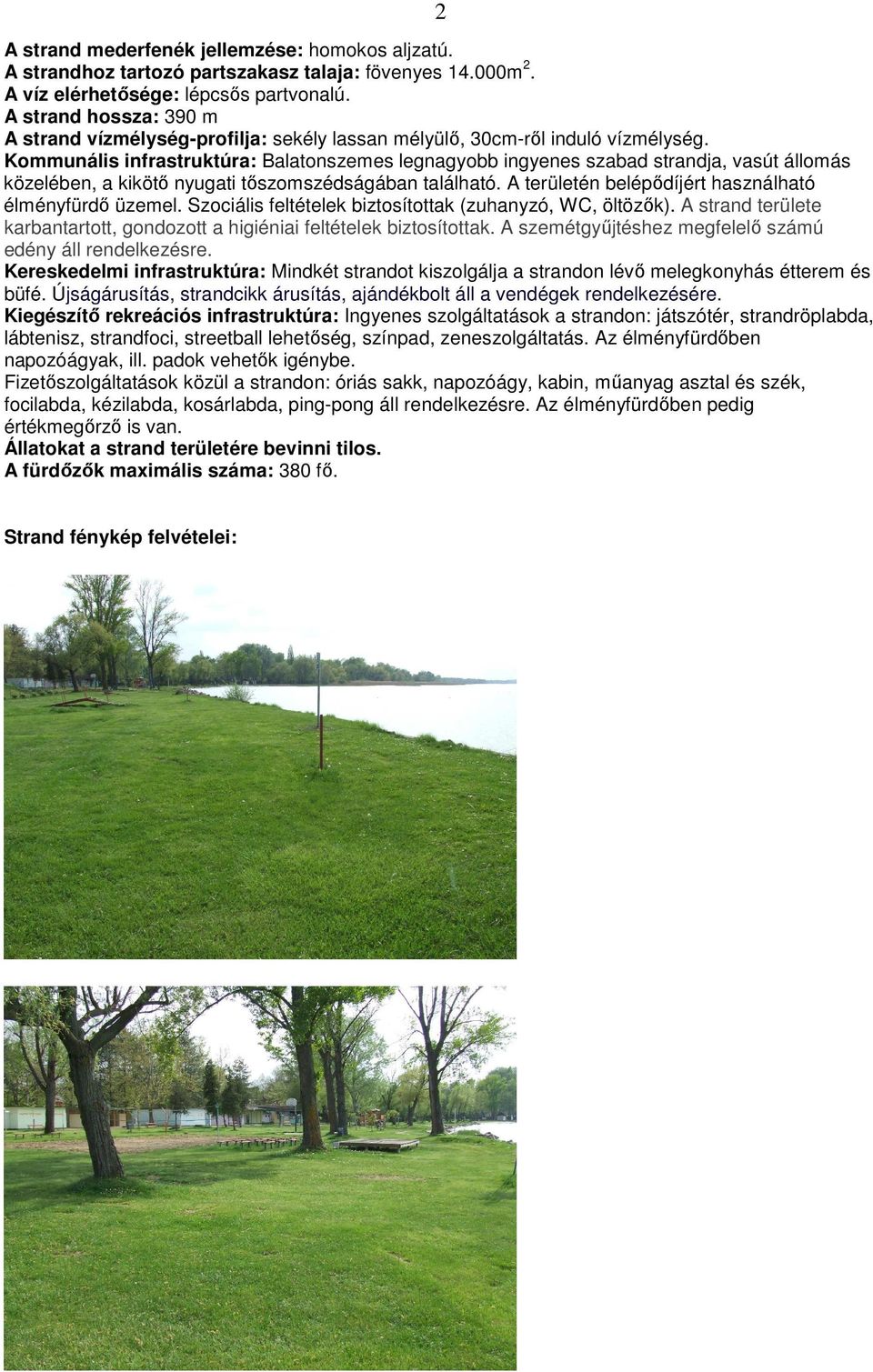 Kommunális infrastruktúra: Balatonszemes legnagyobb ingyenes szabad strandja, vasút állomás közelében, a kikötı nyugati tıszomszédságában található.