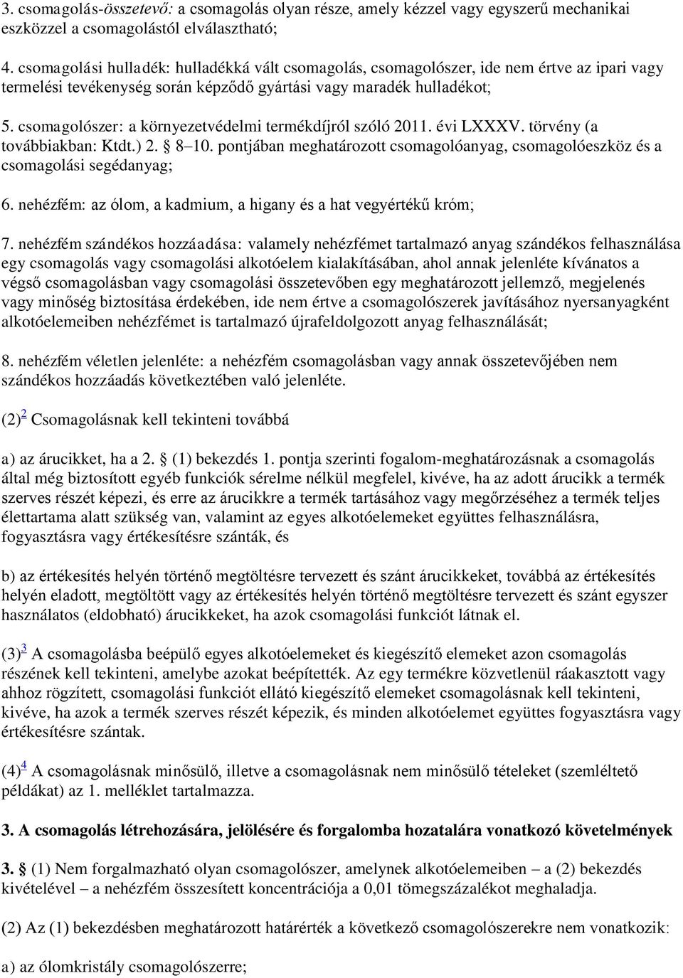 csomagolószer: a környezetvédelmi termékdíjról szóló 2011. évi LXXXV. törvény (a továbbiakban: Ktdt.) 2. 8 10. pontjában meghatározott csomagolóanyag, csomagolóeszköz és a csomagolási segédanyag; 6.