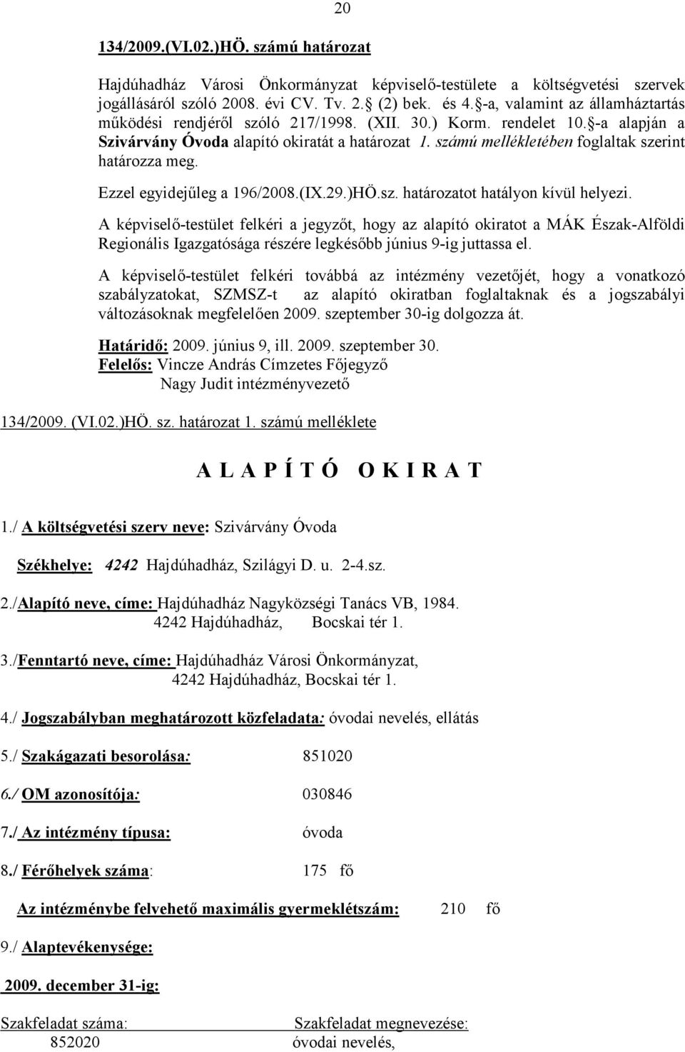 számú mellékletében foglaltak szerint határozza meg. Ezzel egyidejőleg a 196/2008.(IX.29.)HÖ.sz. határozatot hatályon kívül helyezi.