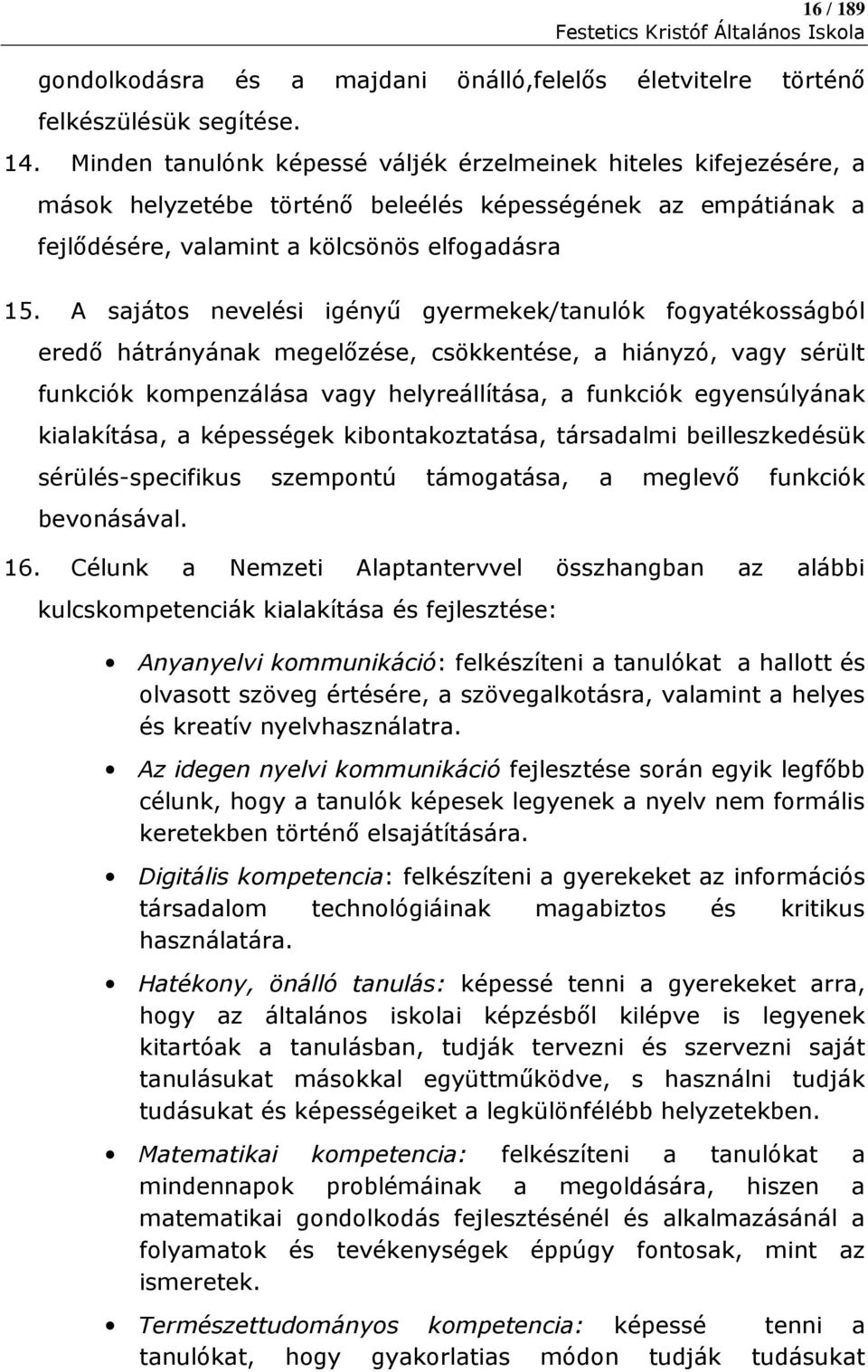 A sajátos nevelési igényű gyermekek/tanulók fogyatékosságból eredő hátrányának megelőzése, csökkentése, a hiányzó, vagy sérült funkciók kompenzálása vagy helyreállítása, a funkciók egyensúlyának