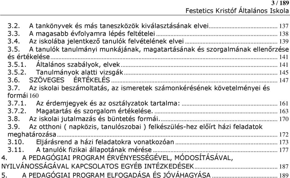 SZÖVEGES ÉRTÉKELÉS... 147 3.7. Az iskolai beszámoltatás, az ismeretek számonkérésének követelményei és formái 160 3.7.1. Az érdemjegyek és az osztályzatok tartalma:... 161 3.7.2.