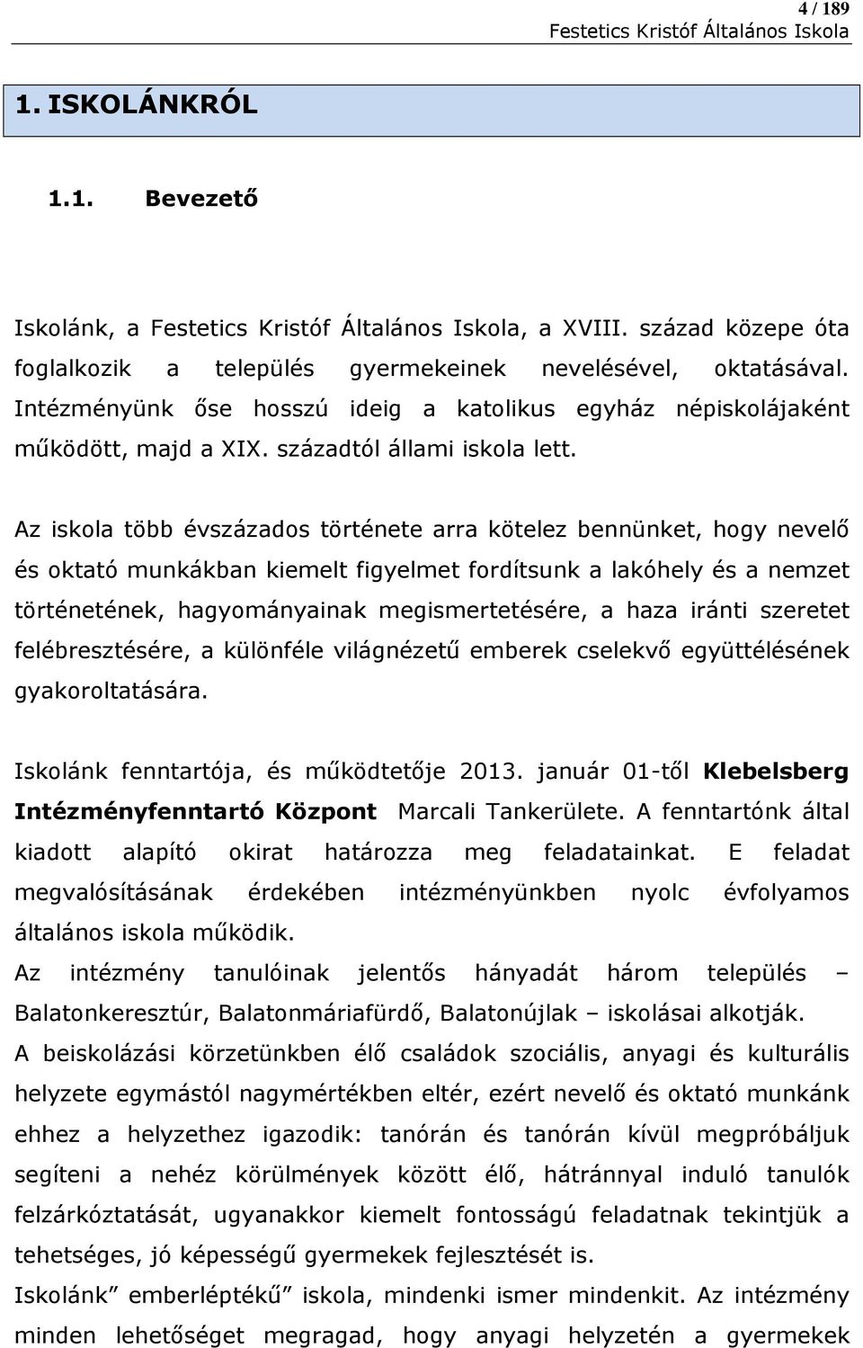 Az iskola több évszázados története arra kötelez bennünket, hogy nevelő és oktató munkákban kiemelt figyelmet fordítsunk a lakóhely és a nemzet történetének, hagyományainak megismertetésére, a haza