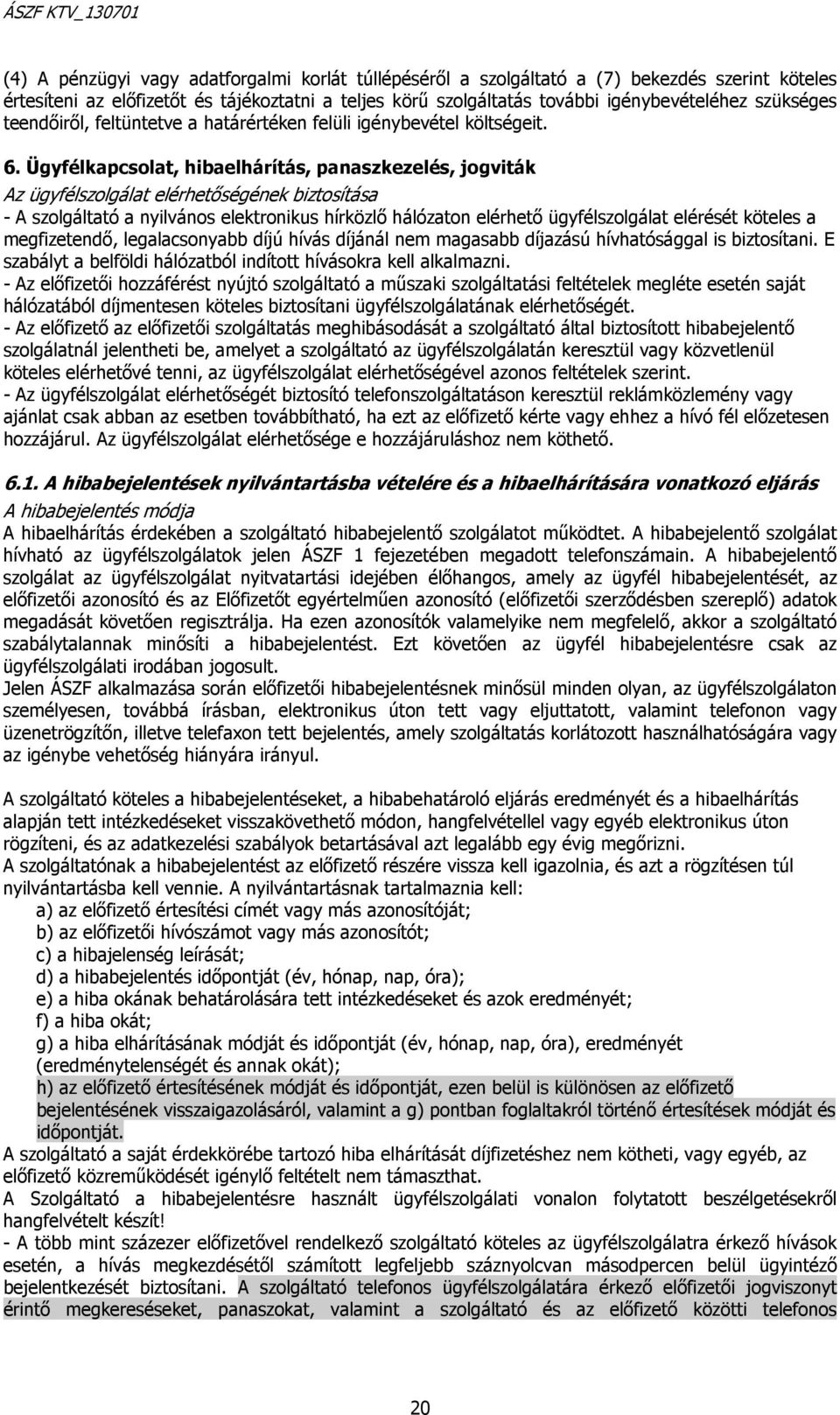 Ügyfélkapcsolat, hibaelhárítás, panaszkezelés, jogviták Az ügyfélszolgálat elérhetőségének biztosítása - A szolgáltató a nyilvános elektronikus hírközlő hálózaton elérhető ügyfélszolgálat elérését