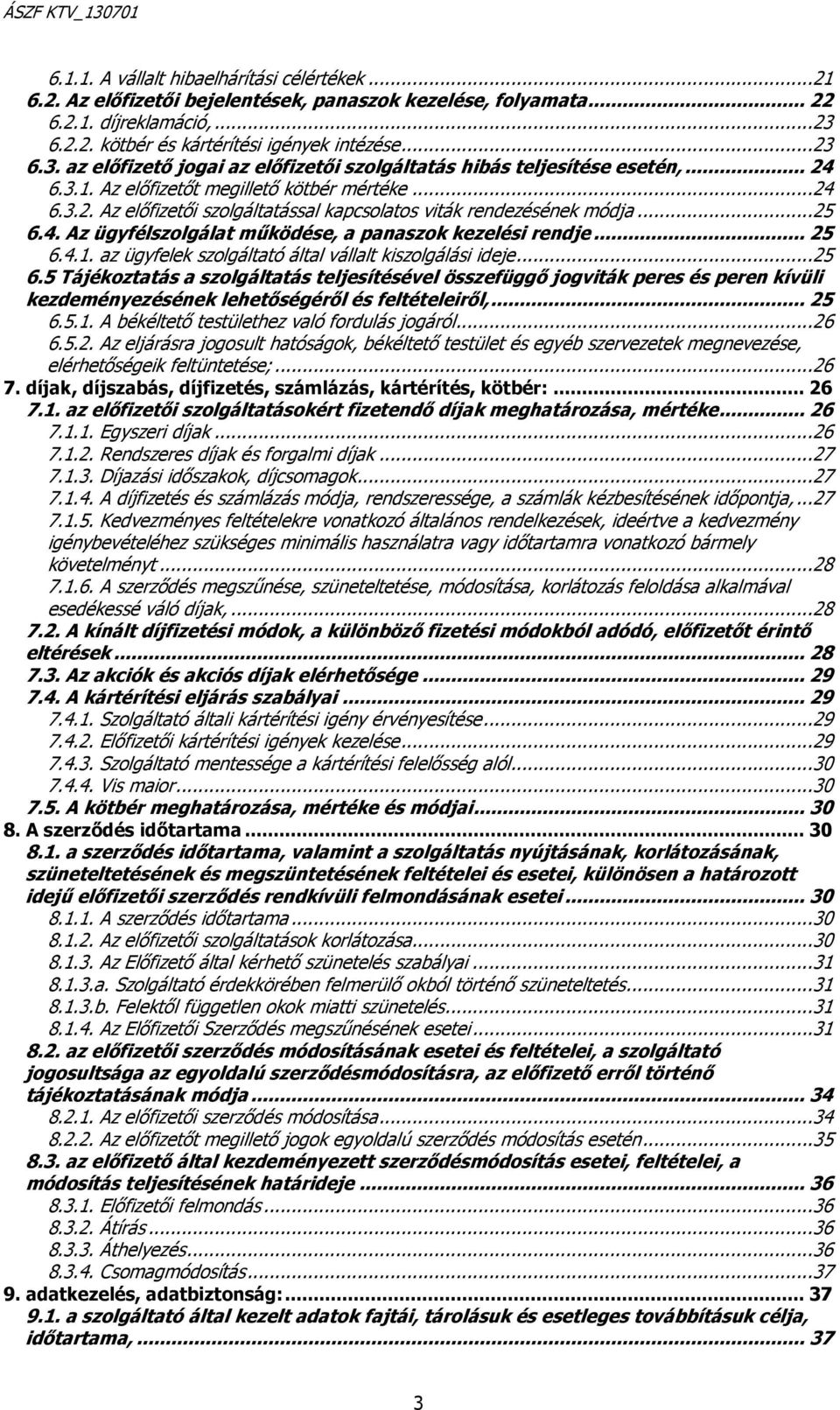 ..25 6.4. Az ügyfélszolgálat működése, a panaszok kezelési rendje...25 6.4.1. az ügyfelek szolgáltató által vállalt kiszolgálási ideje...25 6.5 Tájékoztatás a szolgáltatás teljesítésével összefüggő jogviták peres és peren kívüli kezdeményezésének lehetőségéről és feltételeiről,.