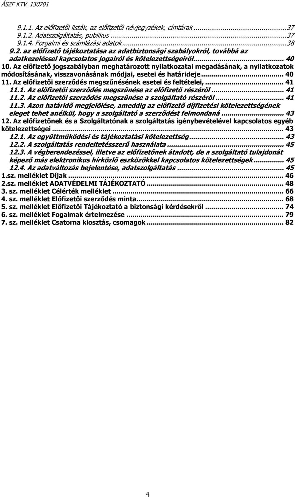az előfizető tájékoztatása az adatbiztonsági szabályokról, továbbá az adatkezeléssel kapcsolatos jogairól és kötelezettségeiről...40 10.