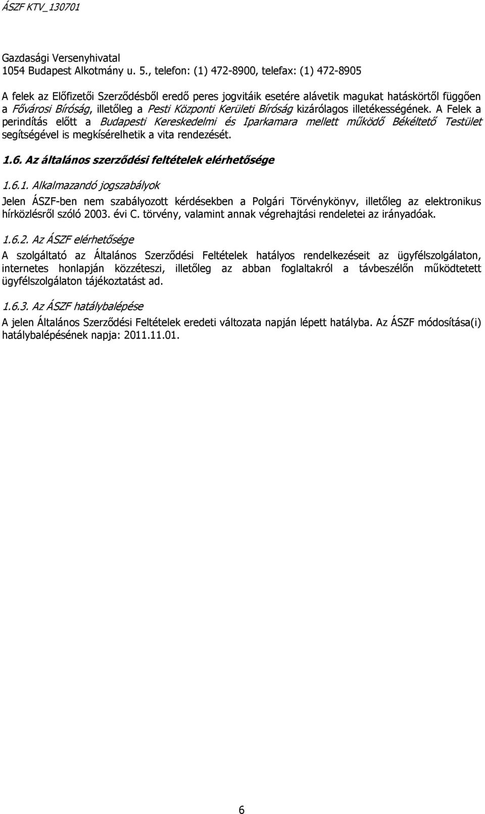 Kerületi Bíróság kizárólagos illetékességének. A Felek a perindítás előtt a Budapesti Kereskedelmi és Iparkamara mellett működő Békéltető Testület segítségével is megkísérelhetik a vita rendezését. 1.