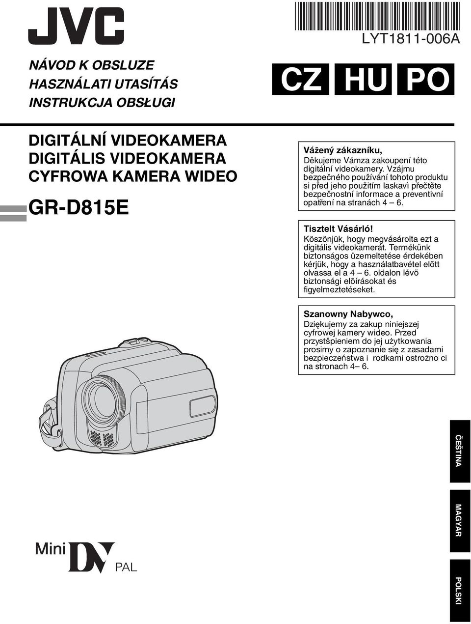 Köszönjük, hogy megvásárolta ezt a digitális videokamerát. Termékünk biztonságos üzemeltetése érdekében kérjük, hogy a használatbavétel elõtt olvassa el a 4 6.