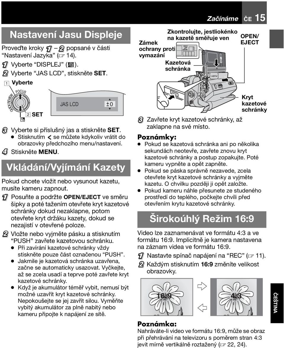 Stisknutím se můžete kdykoliv vrátit do obrazovky předchozího menu/nastavení. 4 Stiskněte MENU. Vkládání/Vyjímání Kazety Pokud chcete vložit nebo vysunout kazetu, musíte kameru zapnout.
