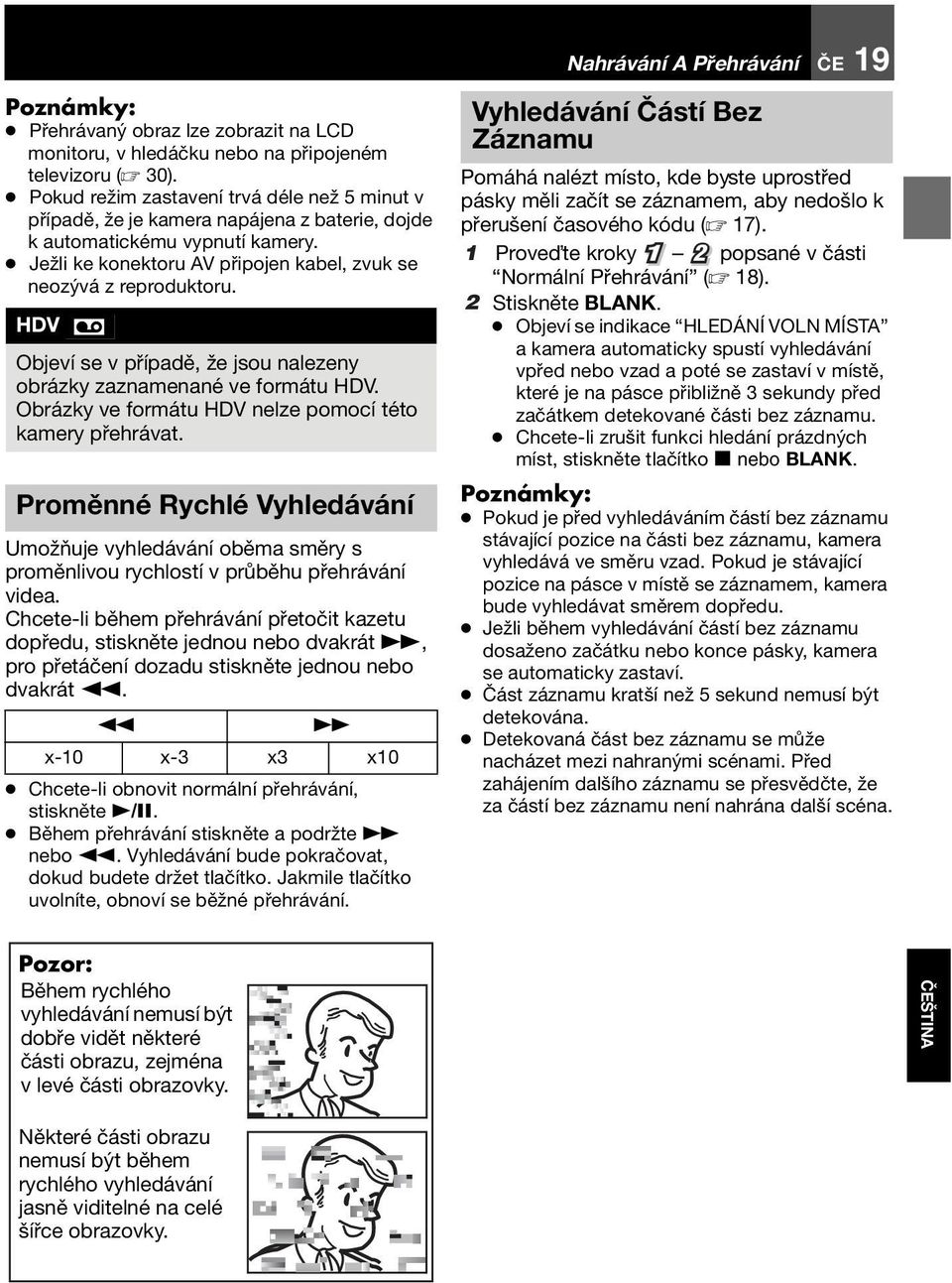 HDV Objeví se v případě, že jsou nalezeny obrázky zaznamenané ve formátu HDV. Obrázky ve formátu HDV nelze pomocí této kamery přehrávat.
