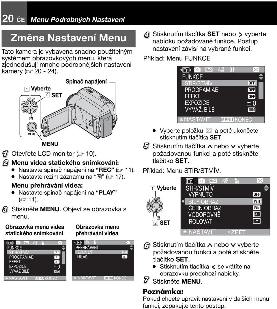 Menu přehrávání videa: Nastavte spínač napájení na PLAY ( 11). 3 Stiskněte MENU. Objeví se obrazovka s menu.