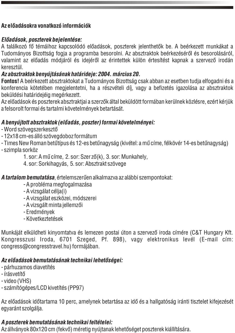 Az absztraktok beérkezésérõl és besorolásáról, valamint az elõadás módjáról és idejérõl az érintettek külön értesítést kapnak a szervezõ irodán keresztül.