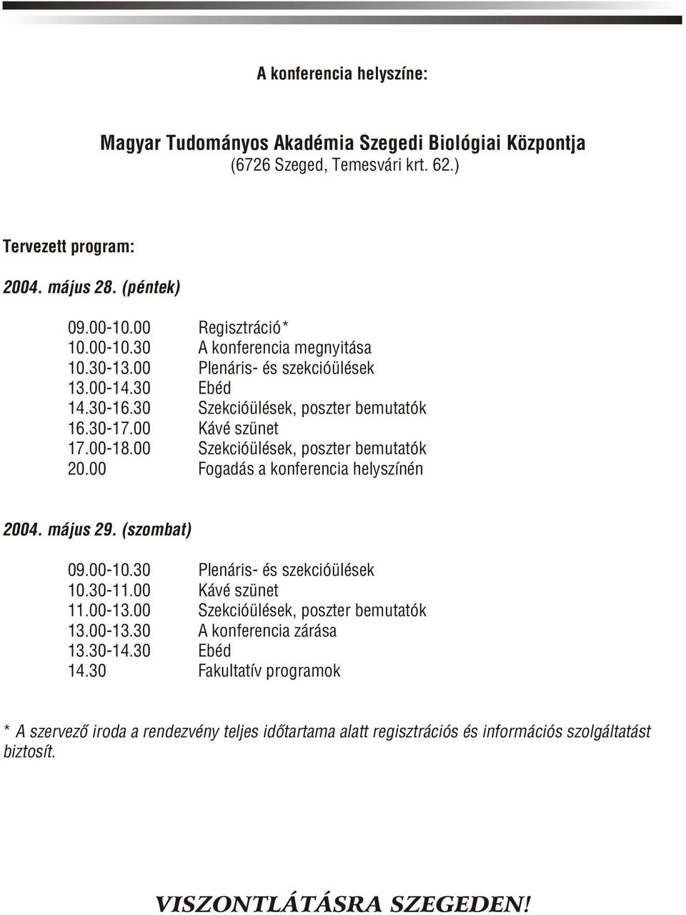 00 Szekcióülések, poszter bemutatók 20.00 Fogadás a konferencia helyszínén 2004. május 29. (szombat) 09.00-10.30 Plenáris- és szekcióülések 10.30-11.00 Kávé szünet 11.00-13.