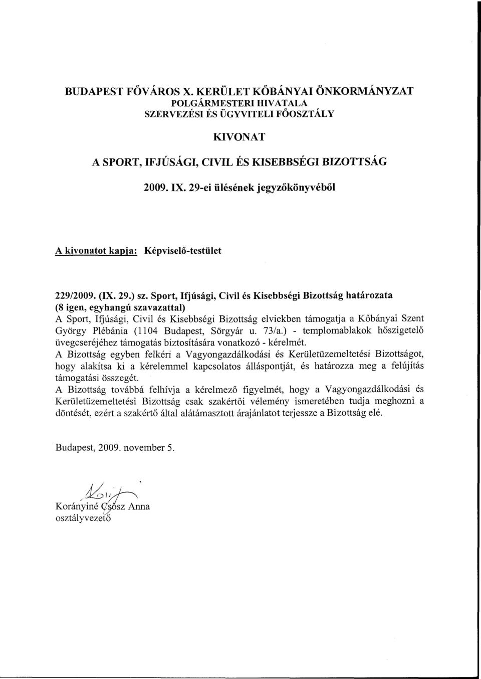 Sport, Ifjúsági, Civil és Kisebbségi Bizottság határozata (8 igen, egyhangú szavazattal) A Sport, Ifjúsági, Civil és Kisebbségi Bizottság elviekben támogatja a Kőbányai Szent György Plébánia (1104