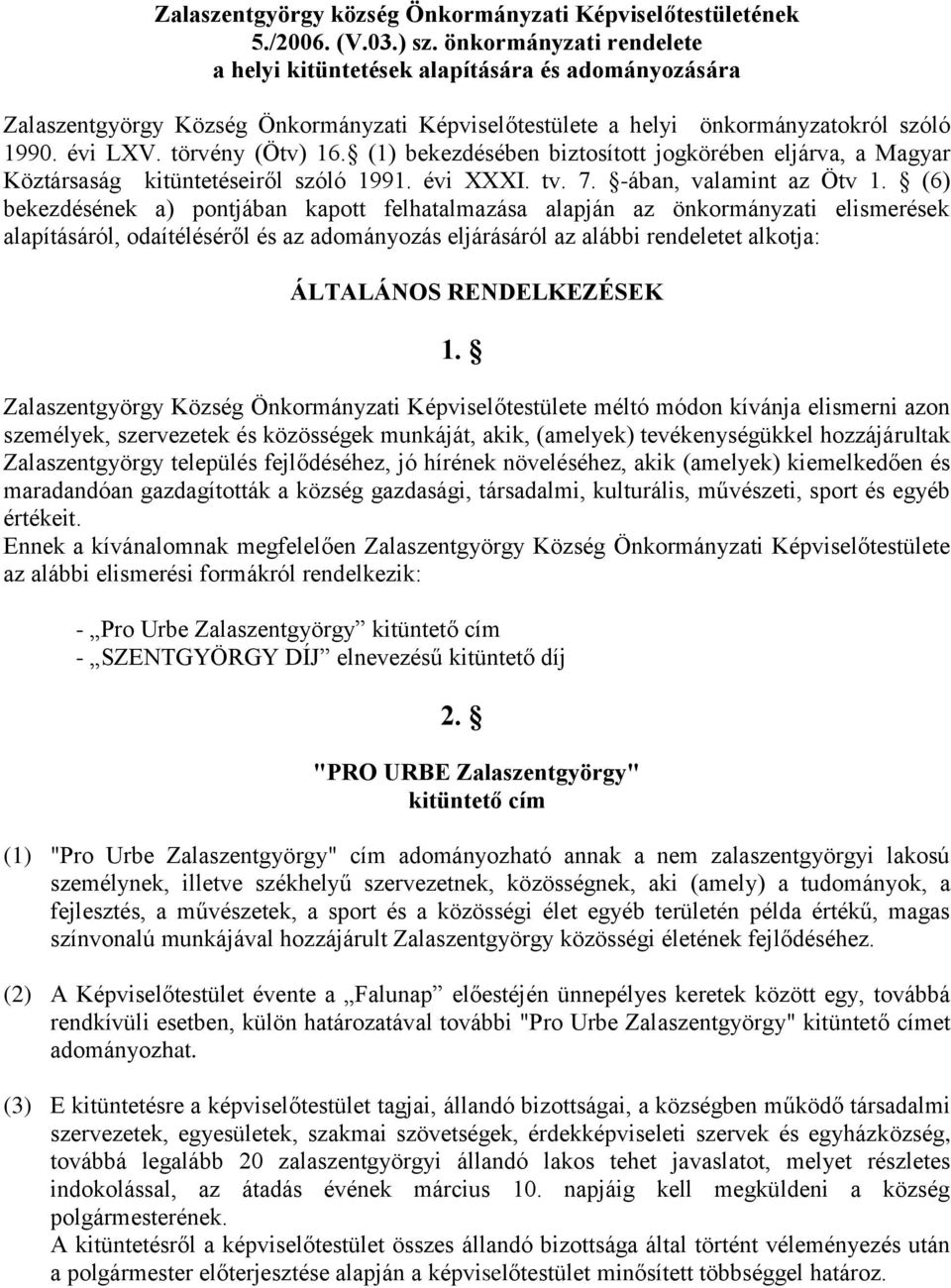 (1) bekezdésében biztosított jogkörében eljárva, a Magyar Köztársaság kitüntetéseiről szóló 1991. évi XXXI. tv. 7. -ában, valamint az Ötv 1.