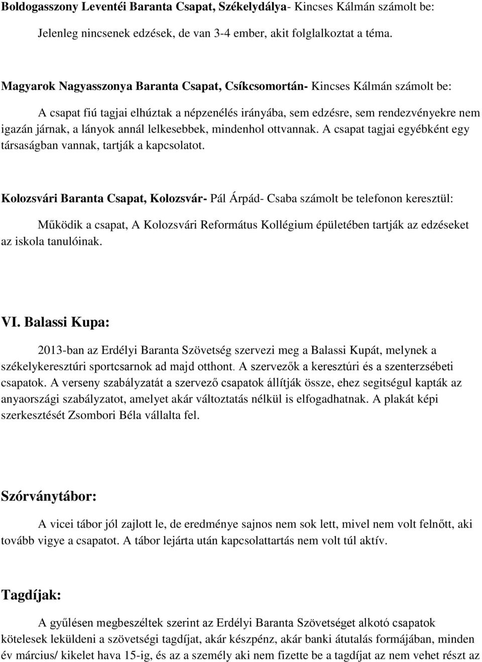 lelkesebbek, mindenhol ottvannak. A csapat tagjai egyébként egy társaságban vannak, tartják a kapcsolatot.