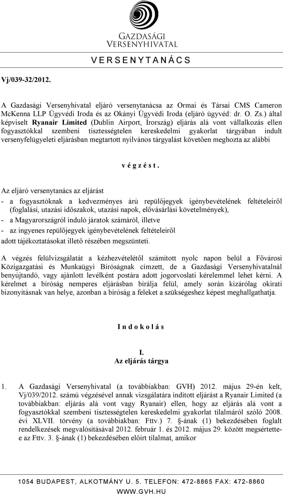 eljárásban megtartott nyilvános tárgyalást követően meghozta az alábbi v é g z é s t.