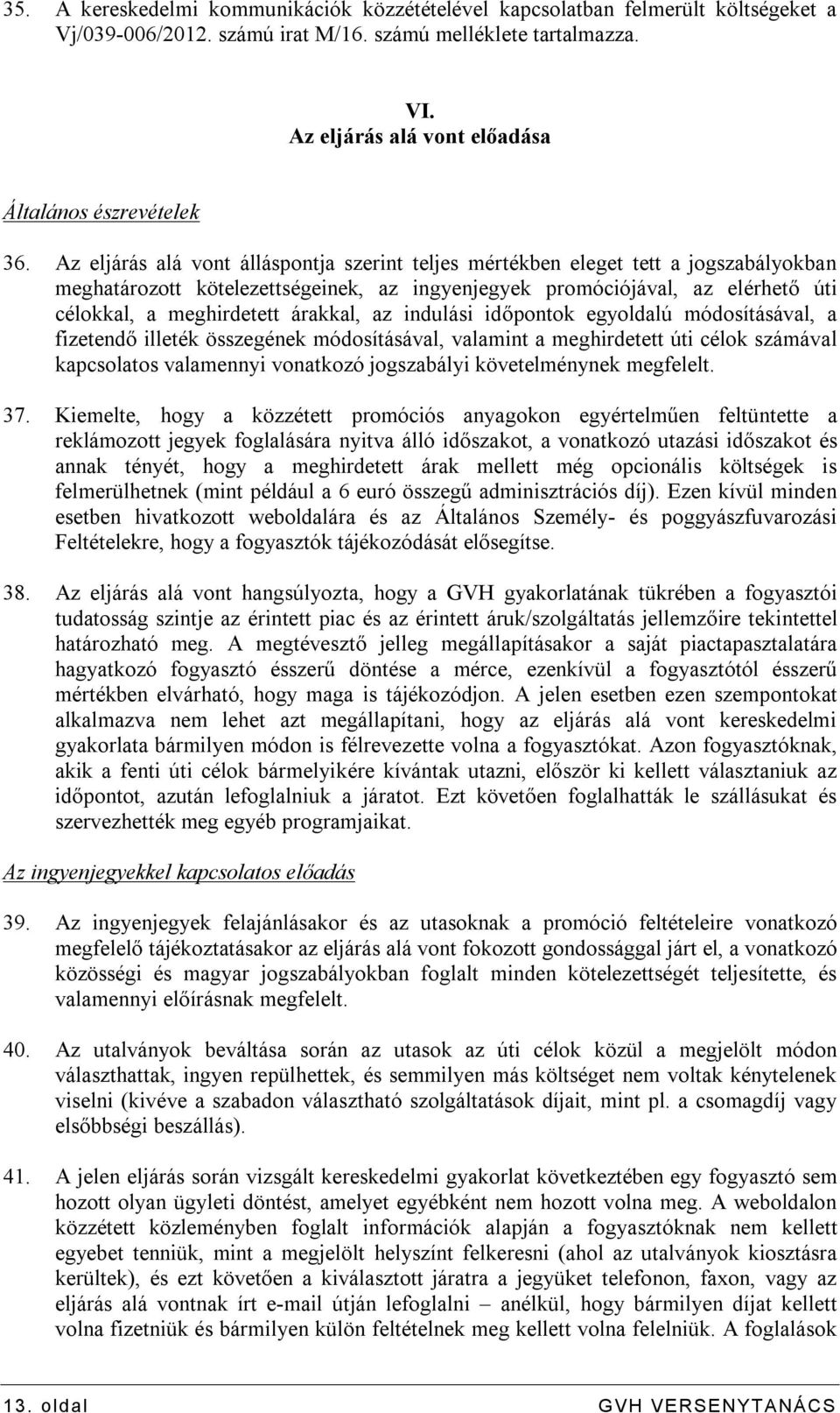 Az eljárás alá vont álláspontja szerint teljes mértékben eleget tett a jogszabályokban meghatározott kötelezettségeinek, az ingyenjegyek promóciójával, az elérhető úti célokkal, a meghirdetett