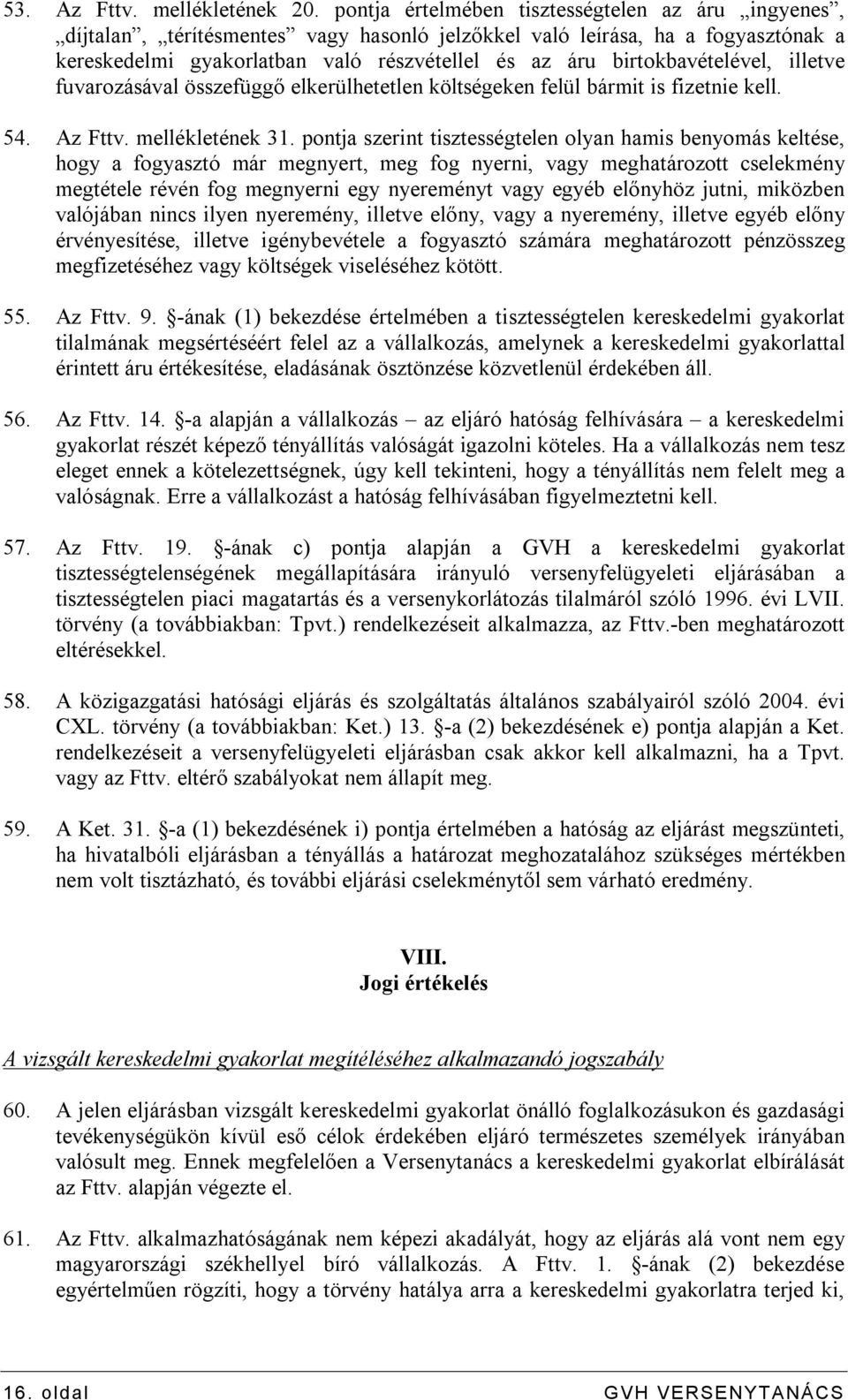 birtokbavételével, illetve fuvarozásával összefüggő elkerülhetetlen költségeken felül bármit is fizetnie kell. 54. Az Fttv. mellékletének 31.