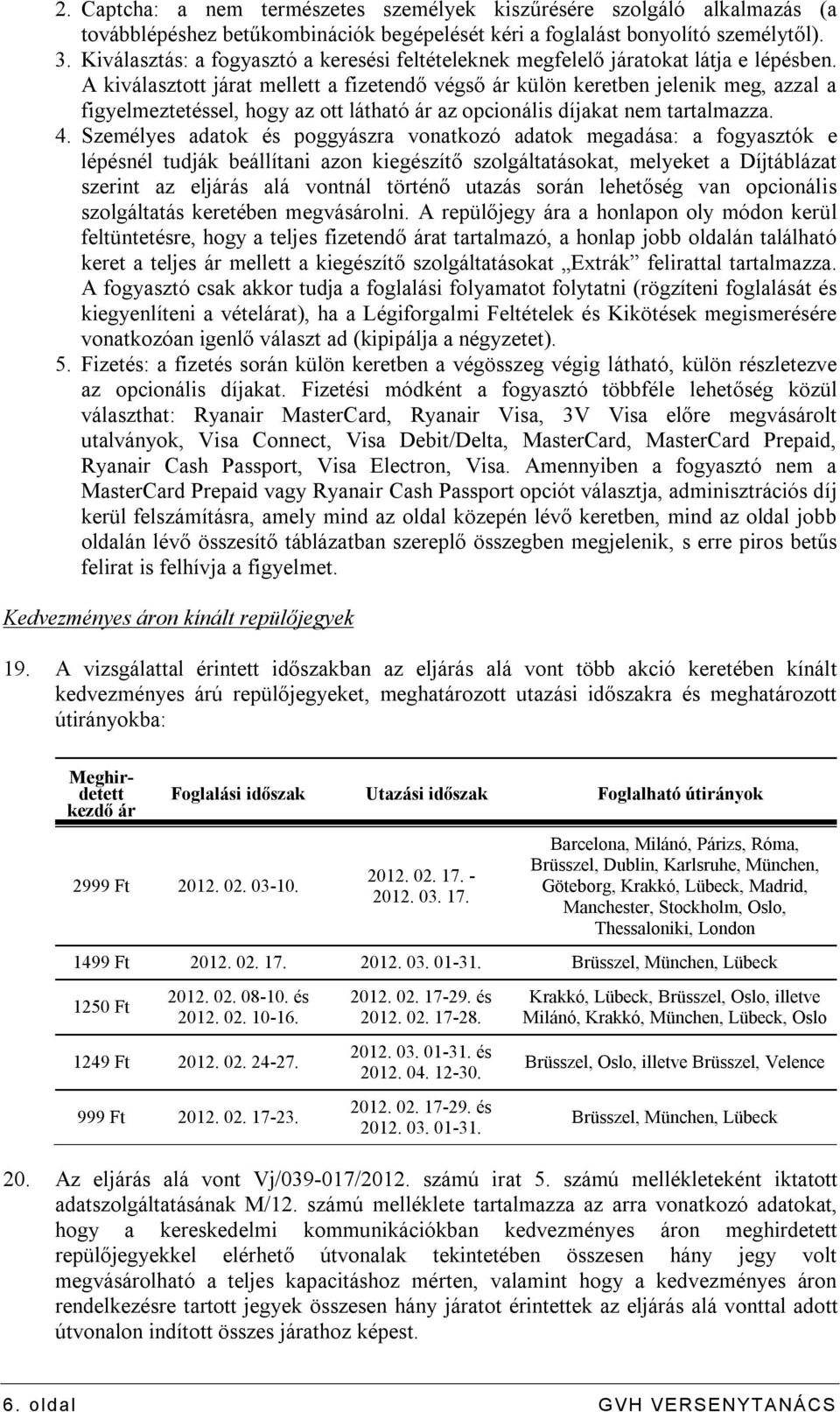 A kiválasztott járat mellett a fizetendő végső ár külön keretben jelenik meg, azzal a figyelmeztetéssel, hogy az ott látható ár az opcionális díjakat nem tartalmazza. 4.