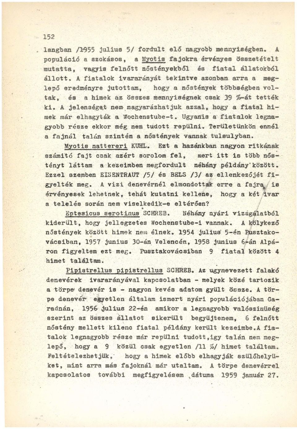 A jelenséget nem magyarázhatjuk azzal, hogy a fiatal hímek már elhagyták a Wochenstube-t. Ugyanis a fiatalok legnagyobb része ekkor még nem tudott repülni.