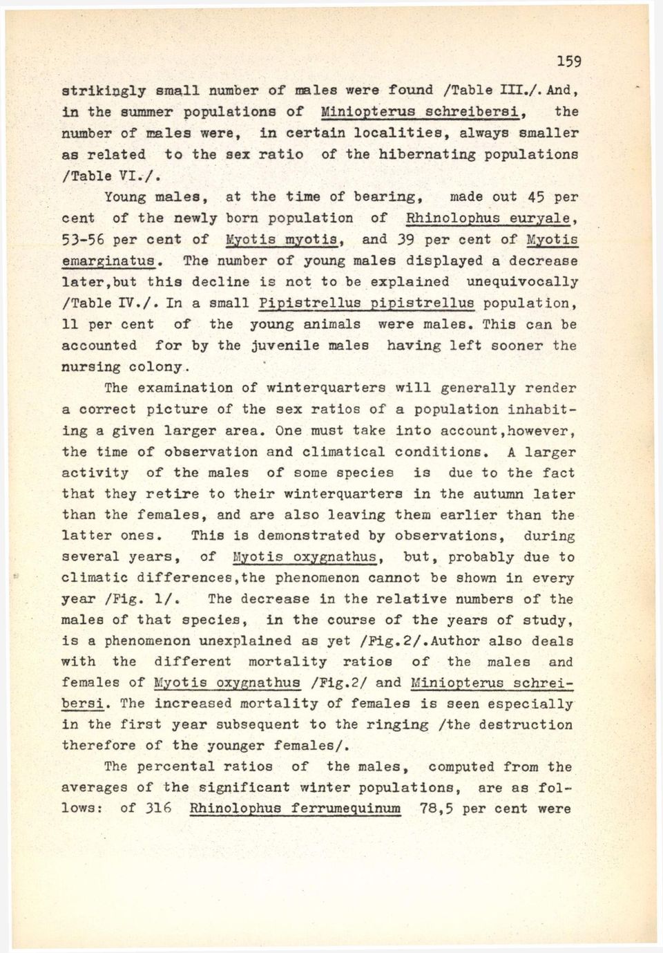 And, in the summer populations of Miniopterus schreibersi, the number of males were, in certain localities, always smaller as related to the sex ratio of the hibernating populations /T