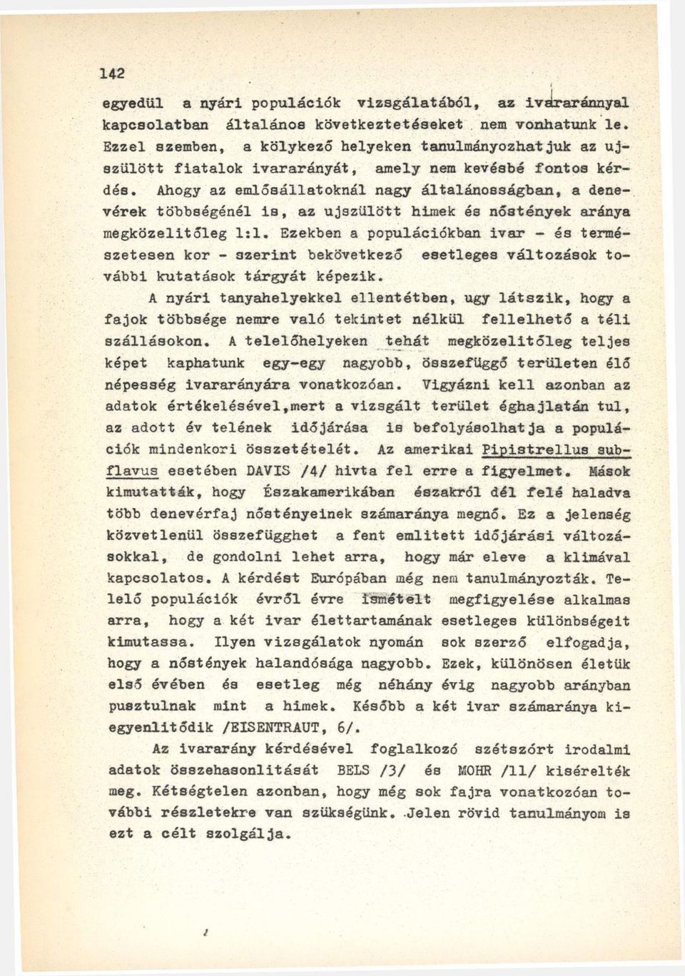 Ahogy az emlősállatoknál nagy általánosságban, a denevérek többségénél is, az újszülött himek és nőstények aránya megközelítőleg 1:1.