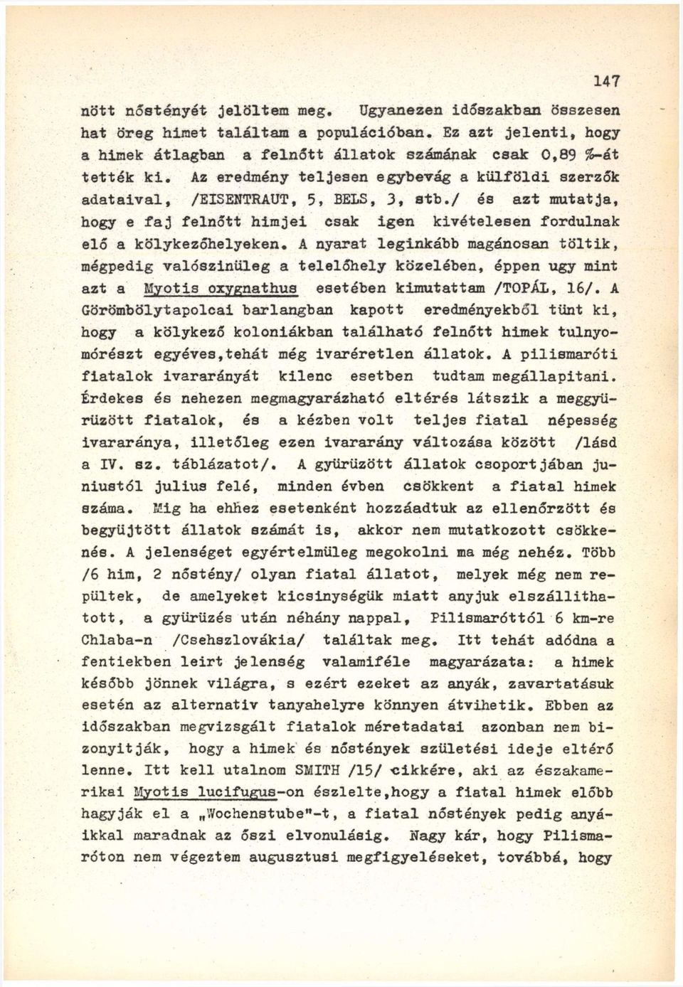 A nyarat leginkább magánosan töltik, mégpedig valószínűleg a telelőhely közelében, éppen ugy mint azt a Myotis oxygnathus esetében kimutattam /TOPÁI, 16/.