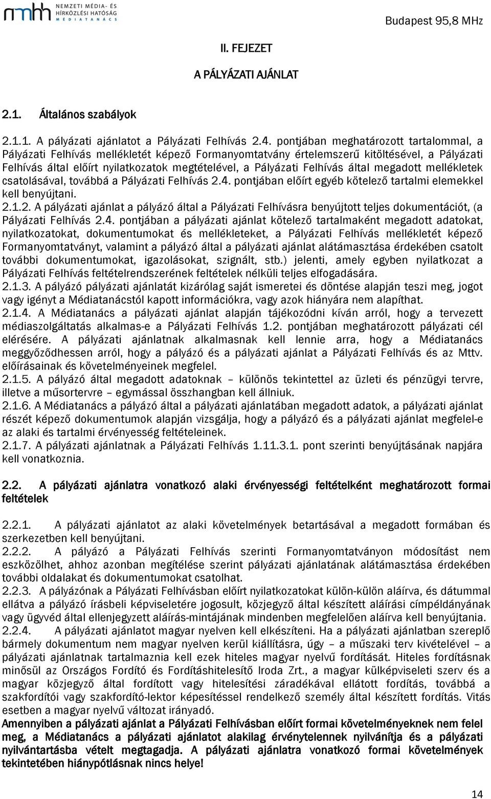 Felhívás által megadott mellékletek csatolásával, továbbá a Pályázati Felhívás 2.4. pontjában előírt egyéb kötelező tartalmi elemekkel kell benyújtani. 2.1.2. A pályázati ajánlat a pályázó által a Pályázati Felhívásra benyújtott teljes dokumentációt, (a Pályázati Felhívás 2.