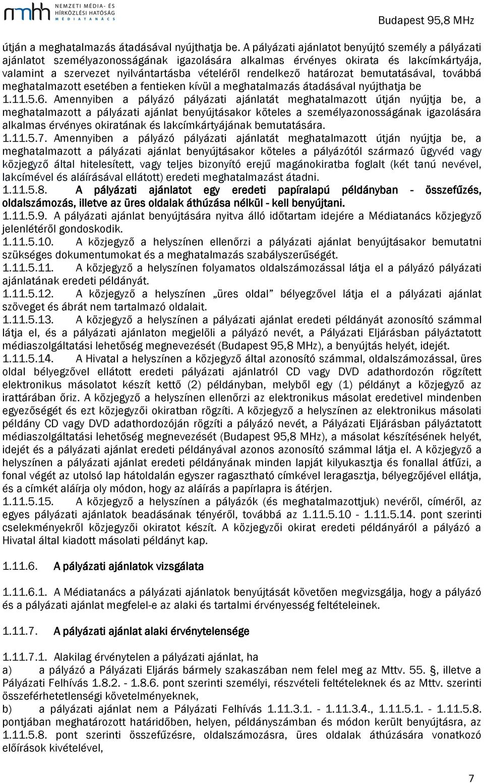 határozat bemutatásával, továbbá meghatalmazott esetében a fentieken kívül a meghatalmazás átadásával nyújthatja be 1.11.5.6.