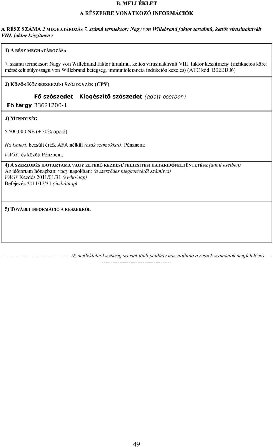 faktor készítmény (indikációs köre: mérsékelt súlyosságú von Willebrand betegség, immuntolerancia indukciós kezelés) (ATC kód: B02BD06) 2) KÖZÖS KÖZBESZERZÉSI SZÓJEGYZÉK (CPV) Fő szószedet Fő tárgy