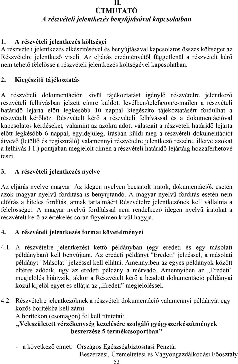 Az eljárás eredményétől függetlenül a részvételt kérő nem tehető felelőssé a részvételi jelentkezés költségével kapcsolatban. 2.