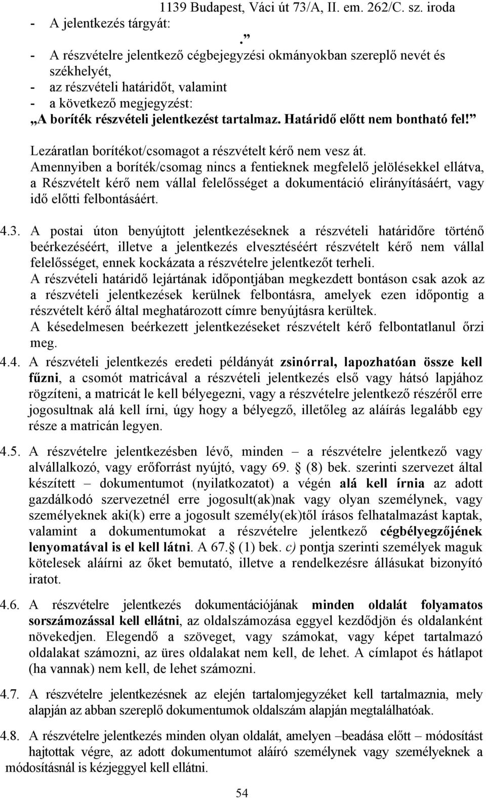 Határidő előtt nem bontható fel! Lezáratlan borítékot/csomagot a részvételt kérő nem vesz át.