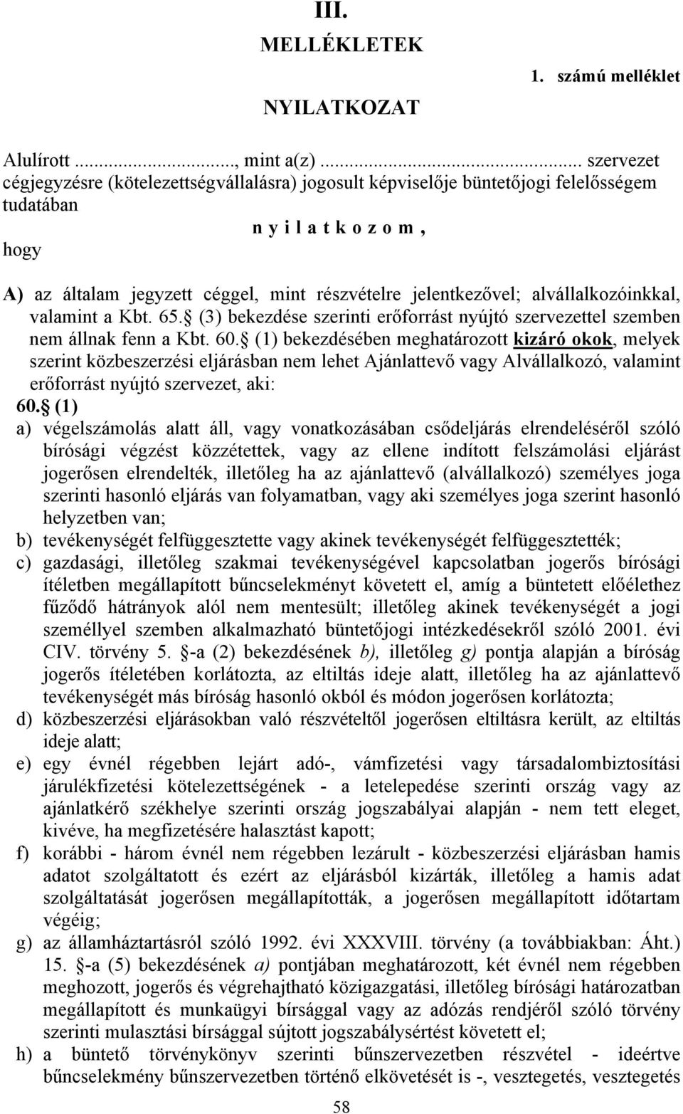 alvállalkozóinkkal, valamint a Kbt. 65. (3) bekezdése szerinti erőforrást nyújtó szervezettel szemben nem állnak fenn a Kbt. 60.