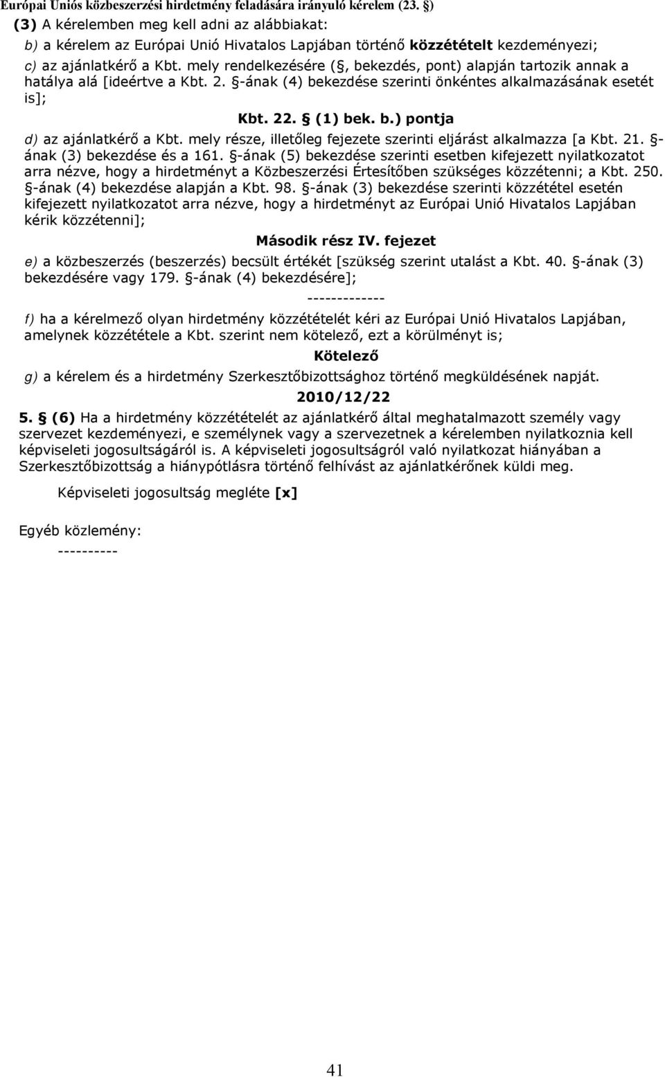 mely rendelkezésére (, bekezdés, pont) alapján tartozik annak a hatálya alá [ideértve a Kbt. 2. -ának (4) bekezdése szerinti önkéntes alkalmazásának esetét is]; Kbt. 22. (1) bek. b.) pontja d) az ajánlatkérő a Kbt.