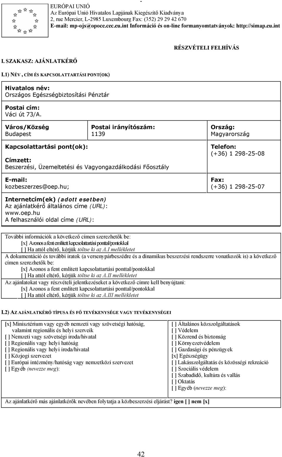 1) NÉV, CÍM ÉS KAPCSOLATTARTÁSI PONT(OK) Hivatalos név: Országos Egészségbiztosítási Pénztár Postai cím: Váci út 73/A.