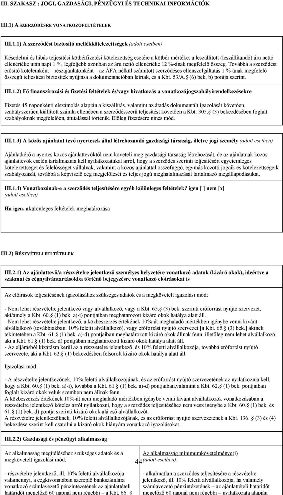 1) A szerződést biztosító mellékkötelezettségek (adott esetben) Késedelmi és hibás teljesítési kötbérfizetési kötelezettség esetére a kötbér mértéke: a leszállított (leszállítandó) áru nettó