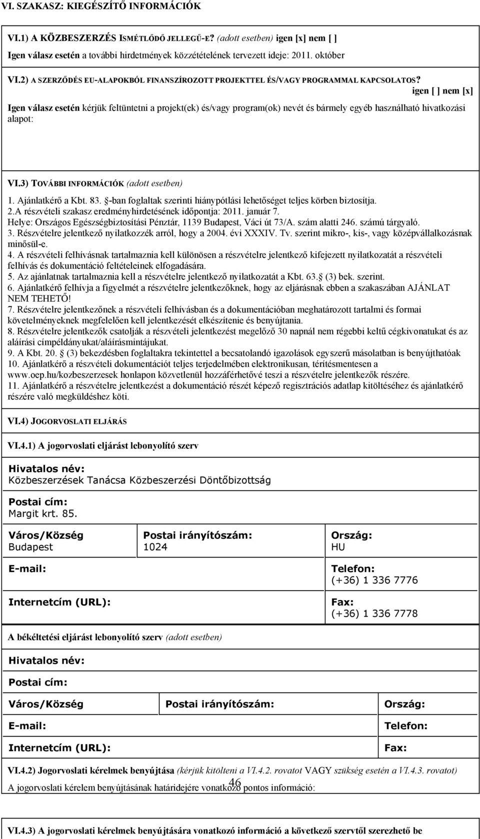 igen [ ] nem [x] Igen válasz esetén kérjük feltüntetni a projekt(ek) és/vagy program(ok) nevét és bármely egyéb használható hivatkozási alapot: VI.3) TOVÁBBI INFORMÁCIÓK (adott esetben) 1.